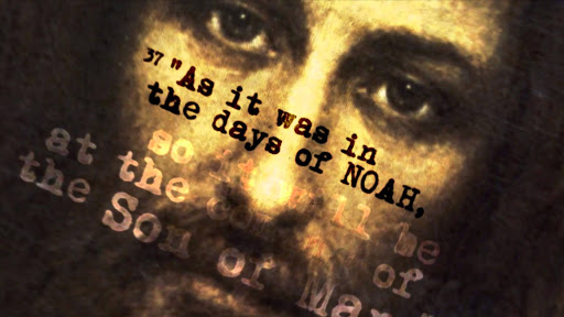 "37 For the coming of the Son of Man will be just like the days of Noah." Matthew 24:37 NASB
